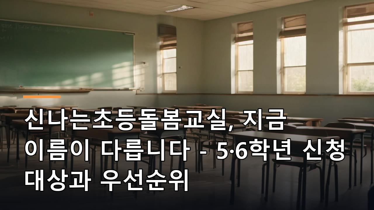 신나는초등돌봄교실, 지금 이름이 다릅니다 - 5·6학년 신청 대상과 우선순위