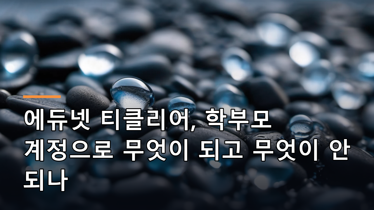 에듀넷 티클리어, 학부모 계정으로 무엇이 되고 무엇이 안 되나