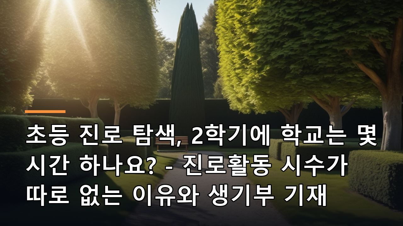 초등 진로 탐색, 2학기에 학교는 몇 시간 하나요? - 진로활동 시수가 따로 없는 이유와 생기부 기재